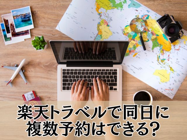 楽天トラベルで同日に複数予約はできる？基本ルールを解説